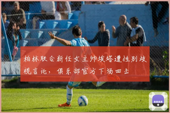 柏林联合新任女主帅埃塔遭性别歧视言论，俱乐部官方下场回击