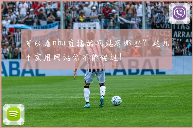 可以看nba直播的网站有哪些?这几个实用网站你不能错过!
