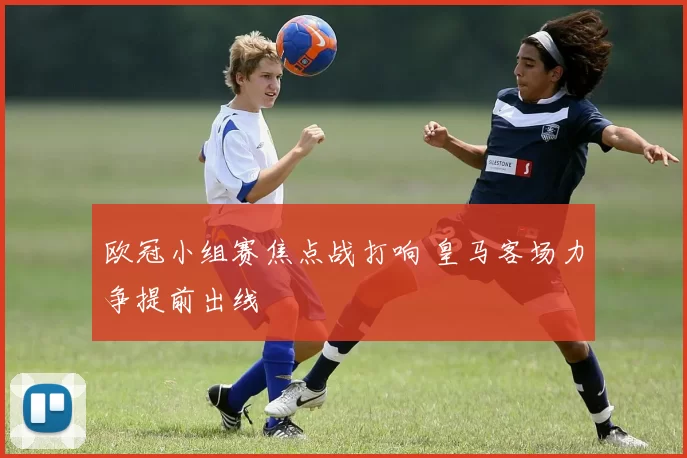 欧冠小组赛焦点战打响 皇马客场力争提前出线